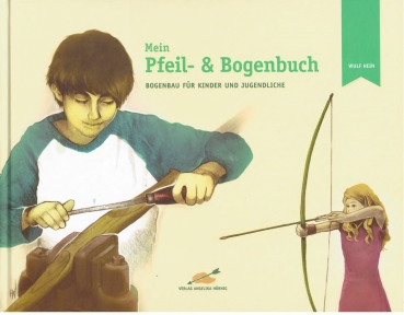 Mein Pfeil- und Bogenbuch - Bogenbau für Kinder und Jugendliche